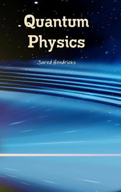 Quantum Physics - Jared Hendricks
