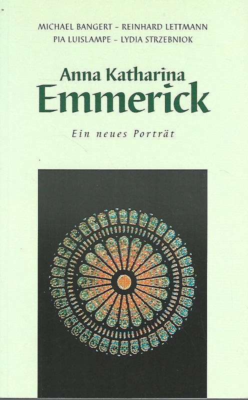 Anna Katharina Emmerick. Ein neues Porträt. Hrsg. vom Emmerick-Bund Dülmen. Michael Bangert . - Bangert, Michael, Reinhard Lettmann Pia Luislampe u. a.