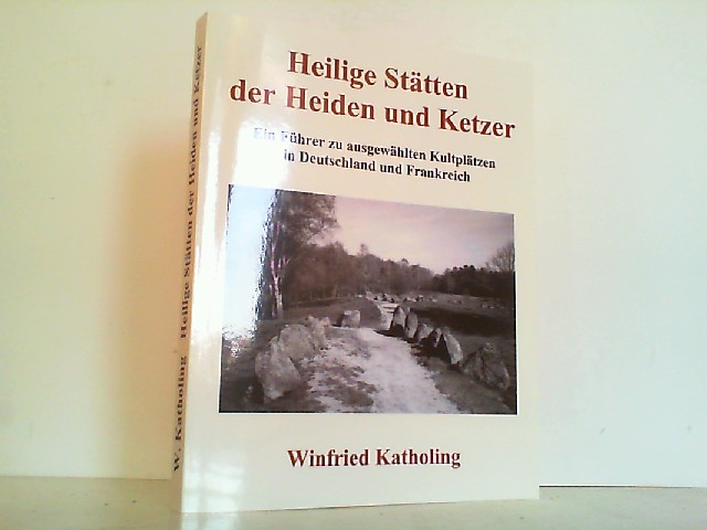 Heilige Stätten der Heiden und Ketzer. Ein Führer zu ausgewählten Kultplätzen in Deutschland und Frankreich. - Katholing, Winfried