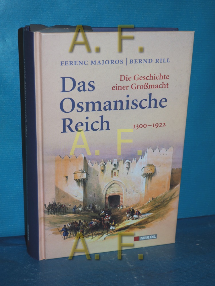 Das Osmanische Reich : die Geschichte einer Großmacht , 1300 - 1922. Ferenc Majoros/Bernd Rill - Majoros, Ferenc und Bernd Rill