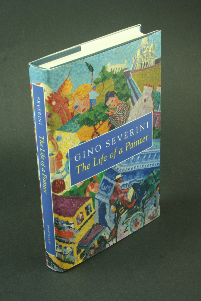 The life of a painter: the autobiography of Gino Severini. Translated by Jennifer Franchina - Severini, Gino, 1883-1966