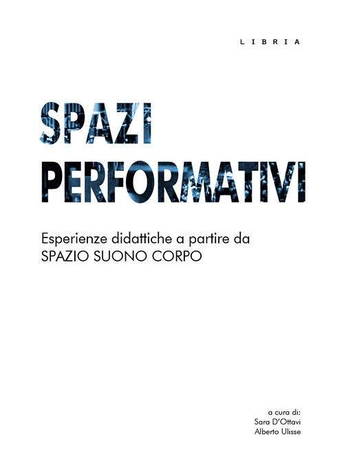 Spazi performativi. Esperienze didattiche a partire da spazio suono corpo - Ulisse Alberto; Sara d'Ottavi