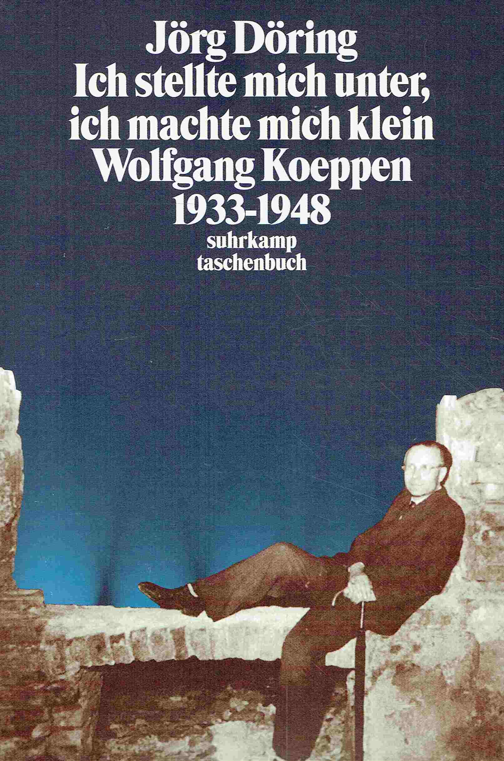 Ich stellte mich unter, ich machte mich klein«. Wolfgang Koeppen 1933 - 1948. - Döring, Jörg;