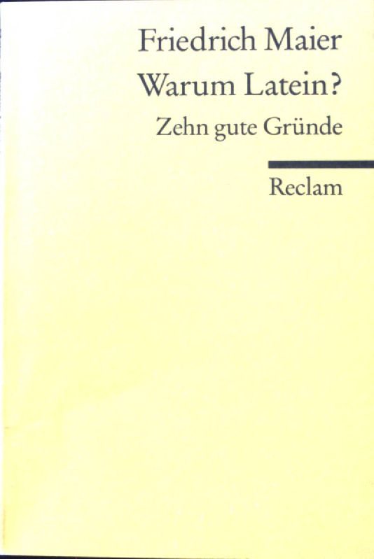 Warum Latein? : zehn gute Gründe. Reclams Universal-Bibliothek ; Nr. 18565 - Maier, Friedrich