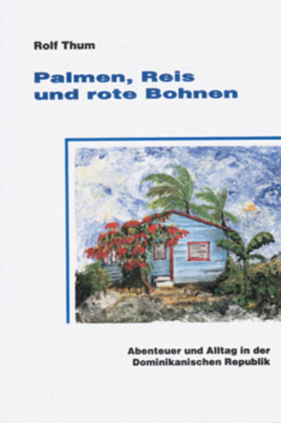 Palmen, Reis und rote Bohnen: Abenteuer und Alltag in der Dominikanischen Republik - Thum, Rolf