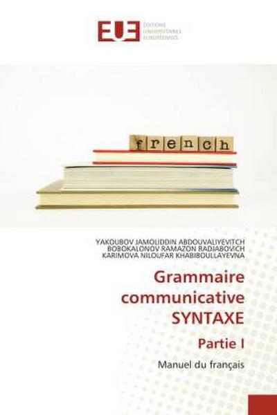 Grammaire communicative SYNTAXE Partie I : Manuel du français - Yakoubov Jamoliddin Abdouvaliyevitch