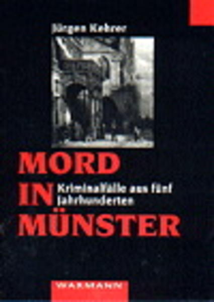 Mord in Münster: Kriminalfälle aus fünf Jahrhunderten - Kehrer, Jürgen