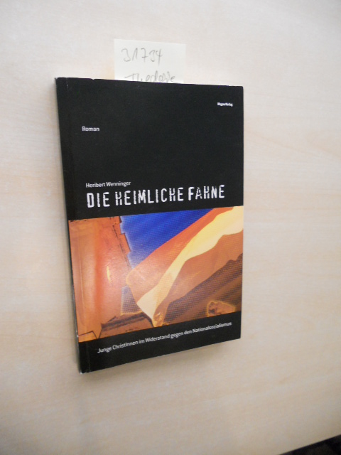 Die heimliche Fahne. Junge ChristInnen im Widerstand gegen den Nationalsozialismus. - Wenninger, Heribert