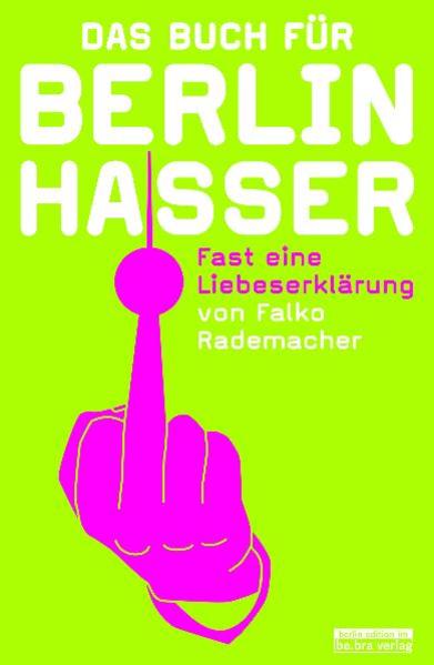 Das Buch für Berlinhasser: Fast eine Liebeserklärung - Falko, Rademacher
