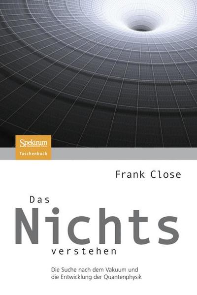 Das Nichts verstehen. Die Suche nach dem Vakuum und die Entwicklung der Quantenphysik. - Close, Frank und Thomas Filk