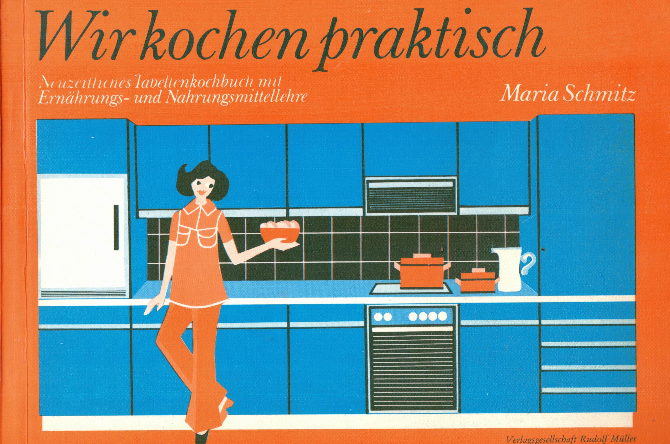 Wir kochen praktisch. Neuzeitliches Tabellenkochbuch mit Ernährungs- und Nahrungsmittellehre - Schmitz, Maria