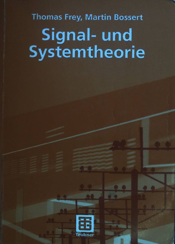 Signal- und Systemtheorie Lehrbuch : Informationstechnik; Informationstechnik - Frey, Thomas und Martin Bossert