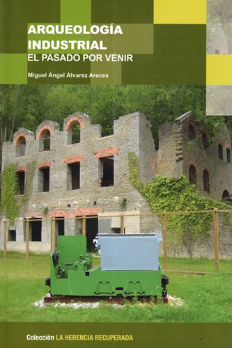 Arqueología industrial. El pasado por venir - Álvarez Areces, Miguel Ángel