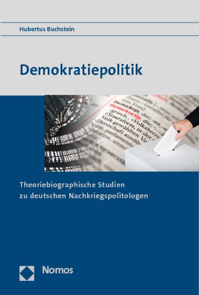 Demokratiepolitik : Theoriebiographische Studien zu deutschen Nachkriegspolitologen - Hubertus Buchstein
