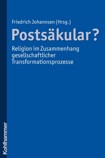 Postsäkular? - Religion im Zusammenhang gesellschaftlicher Transformationsprozesse (Religion im kulturellen Kontext, Band 1) - Friedrich Johannsen