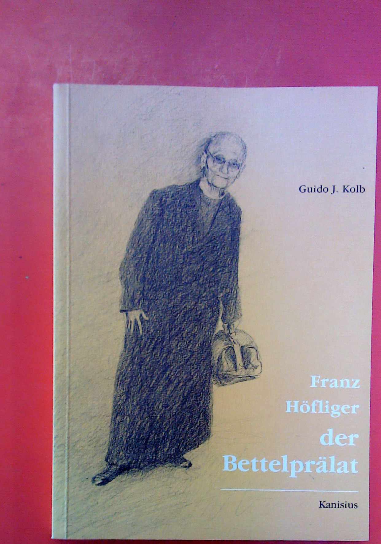 Franz Höfliger - der Bettelprälat. - Kolb, Guido J.