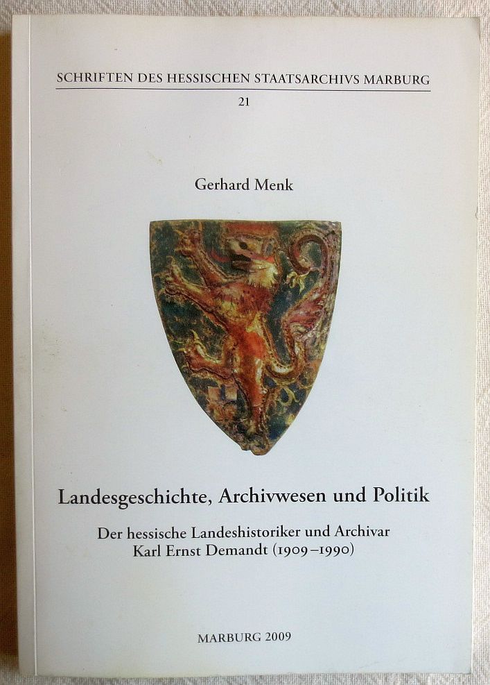 Landesgeschichte, Archivwesen und Politik : der hessische Landeshistoriker und Archivar Karl Ernst Demandt (1909 - 1990) - Menk, Gerhard