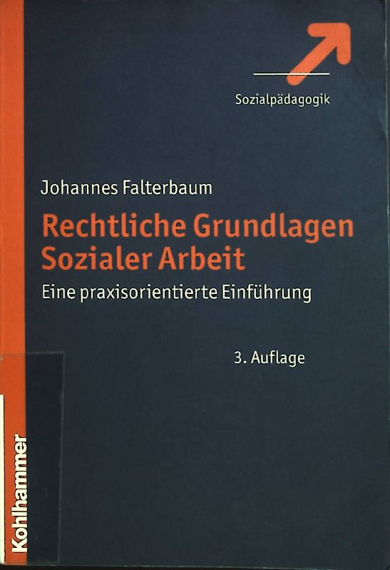 Rechtliche Grundlagen sozialer Arbeit : eine praxisorientierte Einführung. Sozialpädagogik - Falterbaum, Johannes