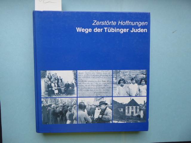 Zerstörte Hoffnungen. Wege der Tübinger Juden. Hrsg. von der Geschichtswerkstatt Tügingen. - NÄGELE, Lioba (Redaktion)