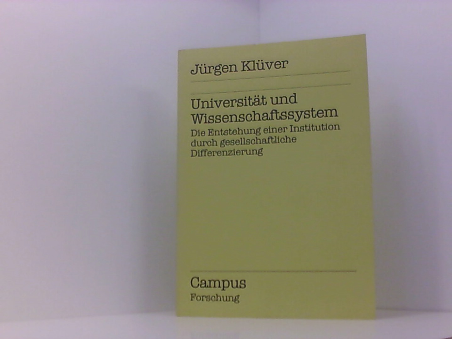 Universität und Wissenschaftssystem: Die Entstehung einer Institution durch gesellschaftliche Differenzierung (Campus Forschung) - Klüver, Jürgen