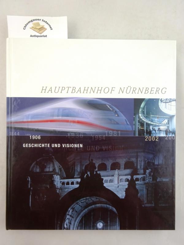 Hauptbahnhof Nürnberg : 1906, 2002 ; Geschichte und Visionen. Hrsg.: Karl Heinz Ferstl ; Heinrich W. Kaiser. Texte: Kathrin Kommerell ; Christoph Fasel. - Ferstl, Karl Heinz (Herausgeber) und Kathrin Kommerell