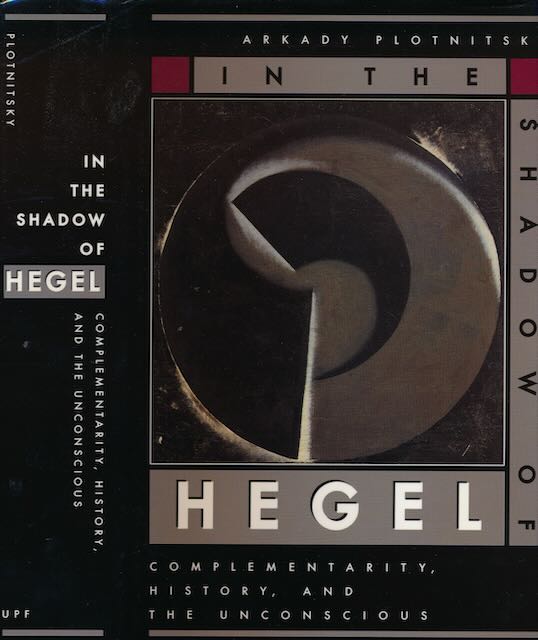 In The Shadow Of Hegel: Complementarity, history, and the unconscious. - Plotnitsky, Arkady.