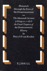 Manasseh Through the Eyes of the Deuteronomists: The Manasseh Account (2 Kings 21:1-18) and the Final Chapters of the Deuteronomistic History - KEULEN, PERCY S.F. VAN