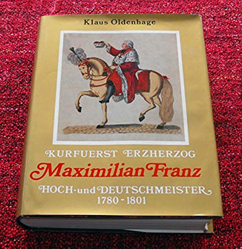 Kurfürst Erzherzog Maximilian Franz als Hoch- und Deutschmeister (1780-1801) (Quellen und Studien zur Geschichte des Deutschen Ordens) - Oldenhage, Klaus