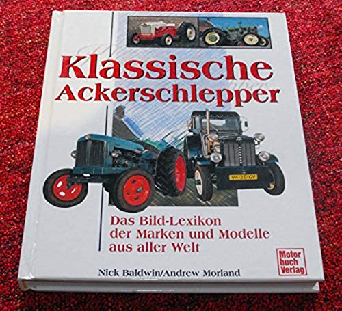 Klassische Ackerschlepper: Das Bild-Lexikon der Marken und Modelle aus aller Welt - Baldwin, Nick
