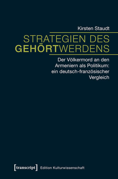 Strategien des Gehörtwerdens Der Völkermord an den Armeniern als Politikum: ein deutsch-französischer Vergleich - Staudt, Kirsten