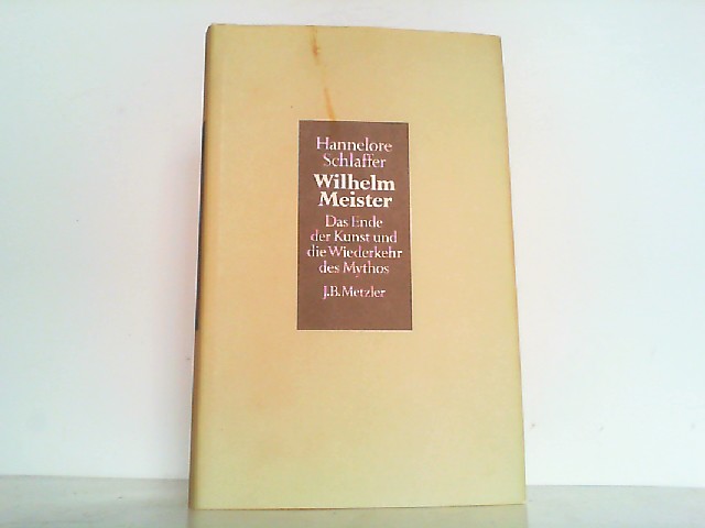 Goethes Wilhelm Meister. Das Ende der Kunst und die Wiederkehr des Mythos. - Schlaffer, Hannelore