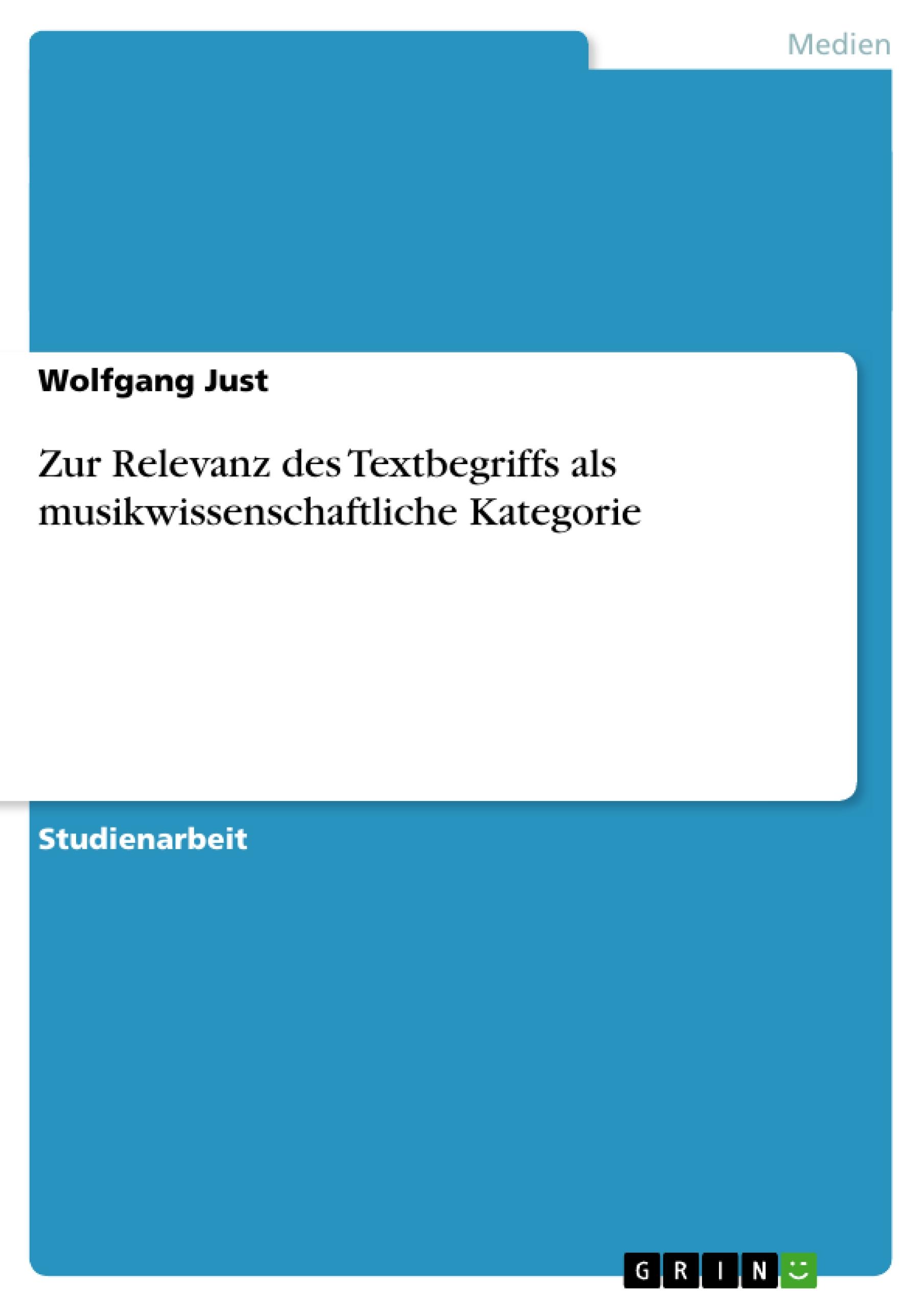 Zur Relevanz des Textbegriffs als musikwissenschaftliche Kategorie - Just, Wolfgang