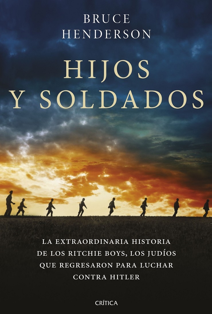 HIJOS Y SOLDADOS. LA EXTRAORDINARIA HISTORIA DE LOS RITCHIE BOYS, LOS JUDÍOS QUE REGRESARON PARA L - HENDERSON, BRUCE