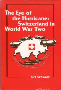 The eye of the hurricane. Switzerland in World War Two. - Schwarz, Urs