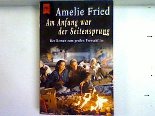 Am Anfang war der Seitensprung : Der Roman zum großen Fernsehfilm. - Fried, Amelie