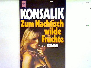 Zum Nachtisch wilde Früchte Heyne-Bücher : 1, Heyne allgemeine Reihe - Konsalik, Heinz G.