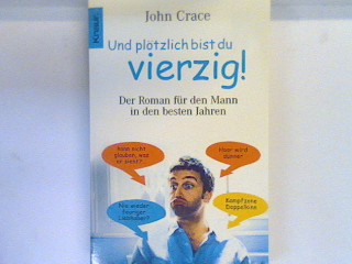 Und plötzlich bist du vierzig! : der Roman für den Mann in den besten Jahren. 63258 - Crace, John