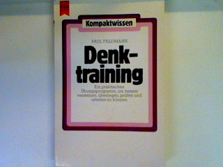 Denktraining: e. prakt. Übungsprogramm, um besser verstehen, überlegen, prüfen u. urteilen zu können Heyne Kompaktwissen, Nr. 136 - Feldmann, Paul