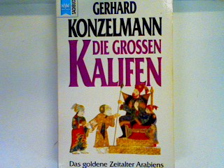 Die grossen Kalifen: das goldene Zeitalter Arabiens Heyne-Sachbuch , Nr 180 - Konzelmann, Gerhard