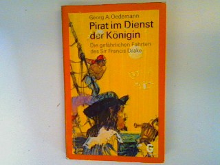 Pirat im Dienst der Königin: Die gefährlichen Fahrten des Sir Francis Drake - Oedemann, Georg A.