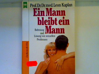 Ein Mann bleibt ein Mann: Befreiung und Lösung von sexuellen Problemen - Kaplan, Leon