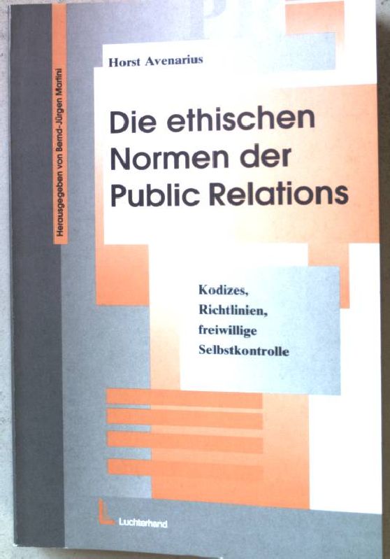 Die ethischen Normen der Public Relations : Kodizes, Richtlinien, freiwillige Selbstkontrolle. PR - Avenarius, Horst und Bernd-Jürgen (Hrsg.) Martini