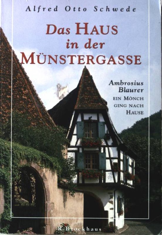 Das Haus in der Münstergasse : Ambrosius Blaurer - ein Mönch ging nach Hause. - Schwede, Alfred Otto und Alfred Otto Schwede