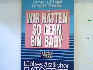 Wir hätten so gern ein Baby. Nr. 67004 : Lübbes ärztl. Ratgeber - Legal, Hans-Peter und Hans G. Mutke