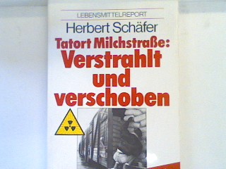 Tatort Milchstrasse: verstrahlt und verschoben : Milliardenbetrug mit Lebensmitteln ; Lebensmittelreport. Bd. 60175 : Sachbuch - Schäfer, Herbert