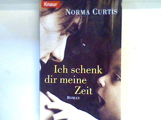 Ich schenk Dir meine Zeit : [Roman]. 60593 - Curtis, Norma