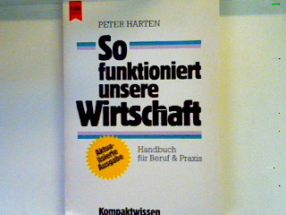 So funktioniert unsere Wirtschaft: Handbuch für Beruf & Praxis Heyne Kompaktwissen , Nr. 180 - Harten, Peter