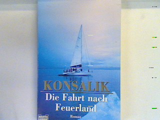 Die Fahrt nach Feuerland : Roman. Bd. 14718 : Allgemeine Reihe - Konsalik, Heinz G.