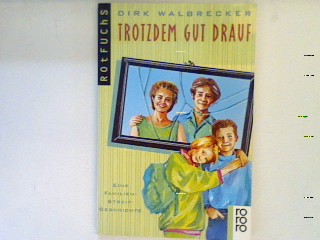 Trotzdem gut drauf : eine Familien-Streit-Geschichte. - Walbrecker, Dirk