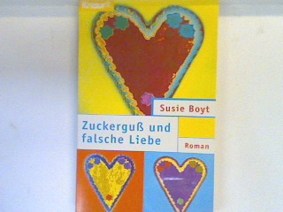 Zuckerguss und falsche Liebe : Roman. 65093 - Boyt, Susie